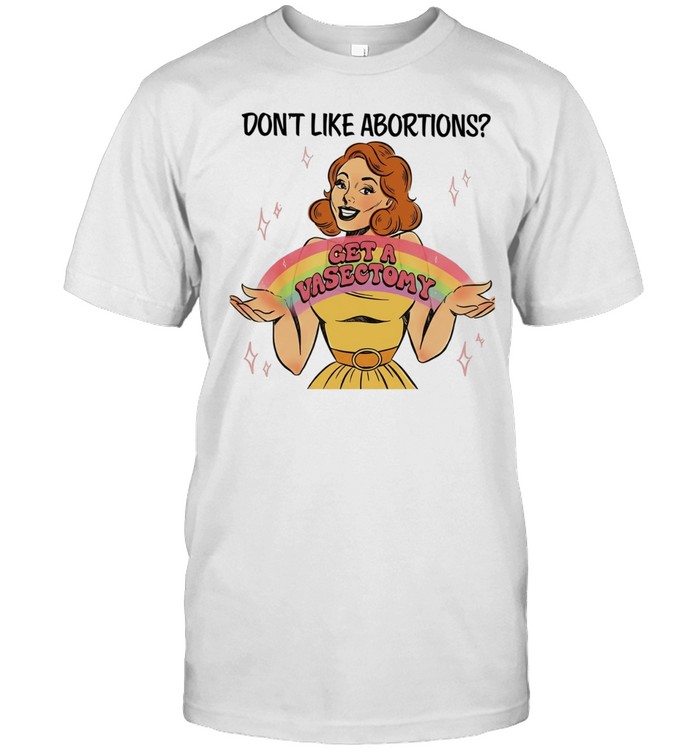 Don’t like abortions get a vasectomy’s women’s Classic Men's T-shirt