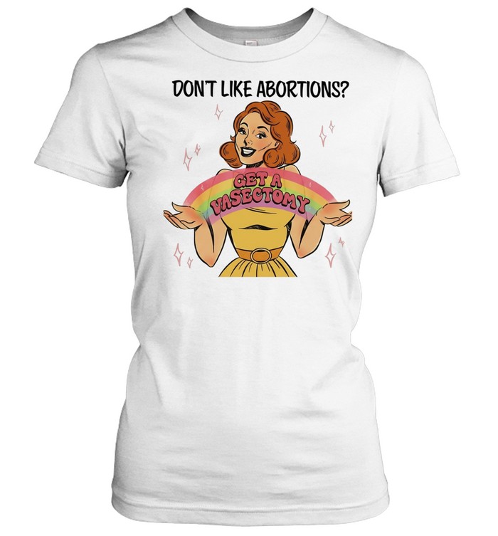 Don’t like abortions get a vasectomy’s women’s Classic Women's T-shirt