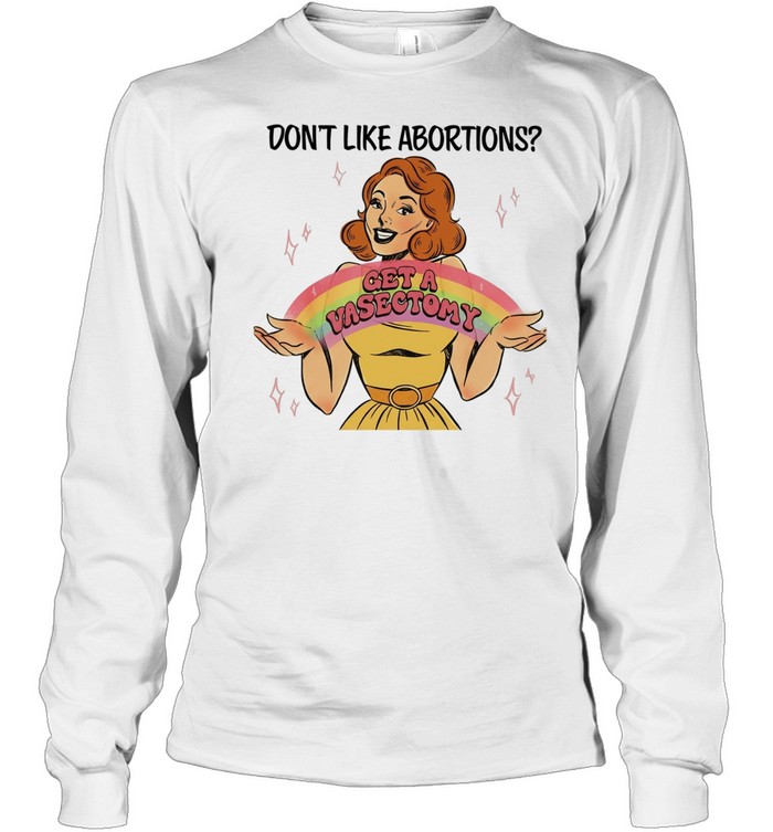 Don’t like abortions get a vasectomy’s women’s Long Sleeved T-shirt
