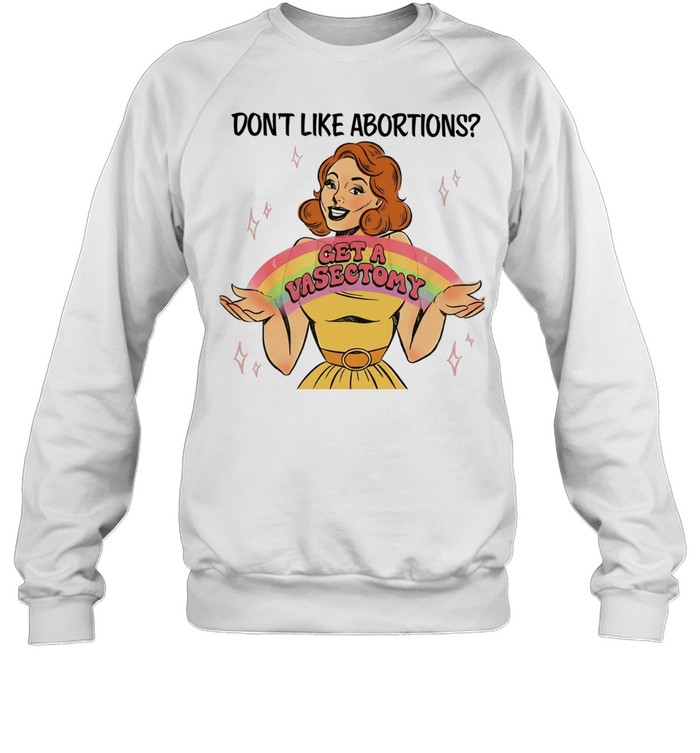 Don’t like abortions get a vasectomy’s women’s Unisex Sweatshirt