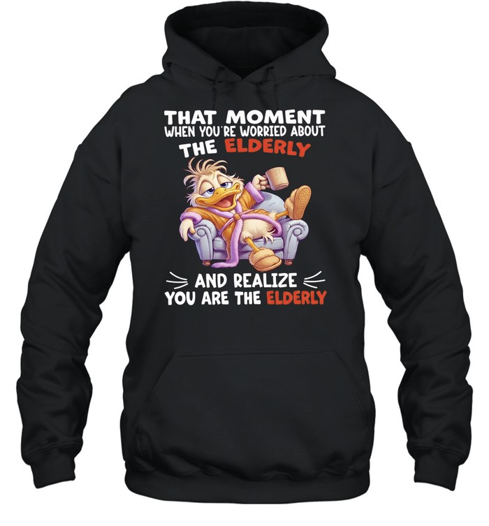 Duck That Moment When You Are Worried About The Elderly And Realize You Are The Elderly Unisex Hoodie
