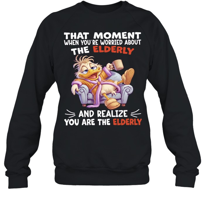 Duck That Moment When You Are Worried About The Elderly And Realize You Are The Elderly Unisex Sweatshirt