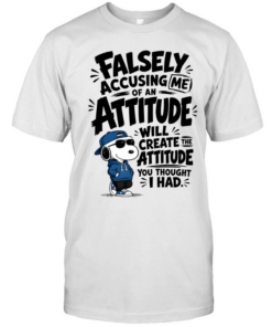 Falsely Accusing Me Of An Attitude Will Create The Attitude You Thought I Had Classic Men's T-shirt
