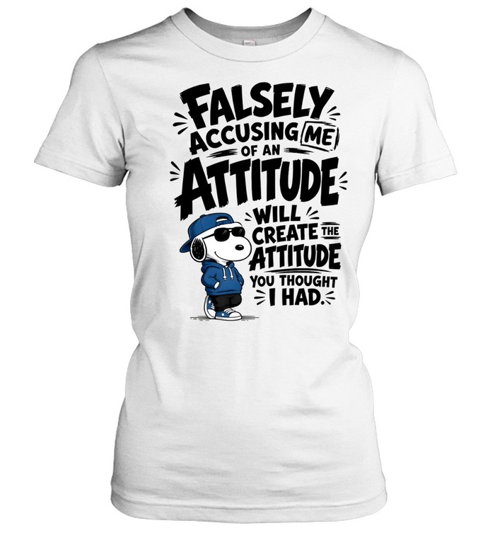 Falsely Accusing Me Of An Attitude Will Create The Attitude You Thought I Had Classic Women's T-shirt