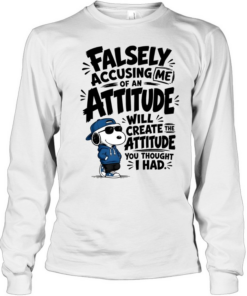 Falsely Accusing Me Of An Attitude Will Create The Attitude You Thought I Had Long Sleeved T-shirt