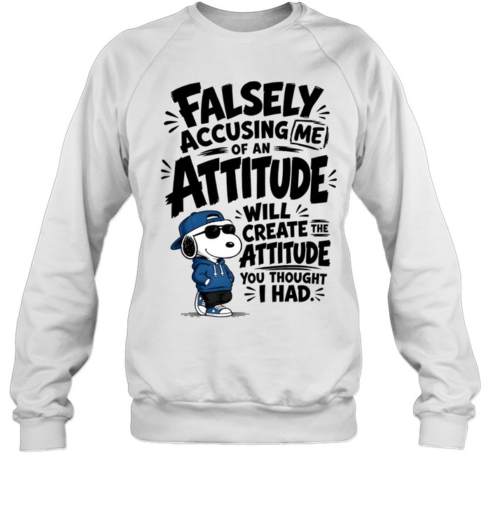 Falsely Accusing Me Of An Attitude Will Create The Attitude You Thought I Had Unisex Sweatshirt