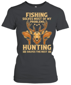 Fishing Solves Most Of My Problems Hunting Solves The Rest  Classic Women's T-shirt