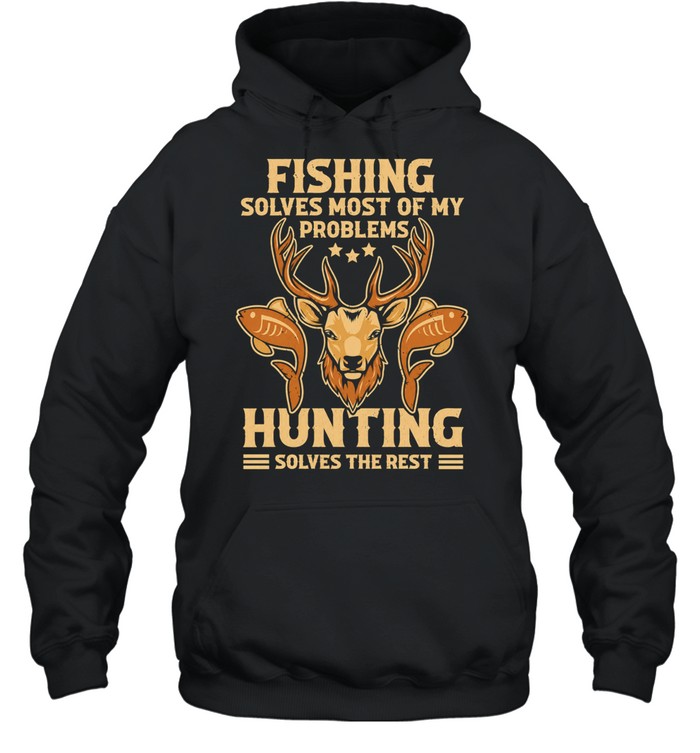Fishing Solves Most Of My Problems Hunting Solves The Rest Unisex Hoodie