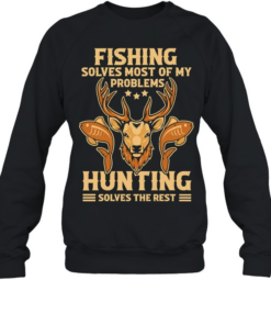 Fishing Solves Most Of My Problems Hunting Solves The Rest Unisex Sweatshirt