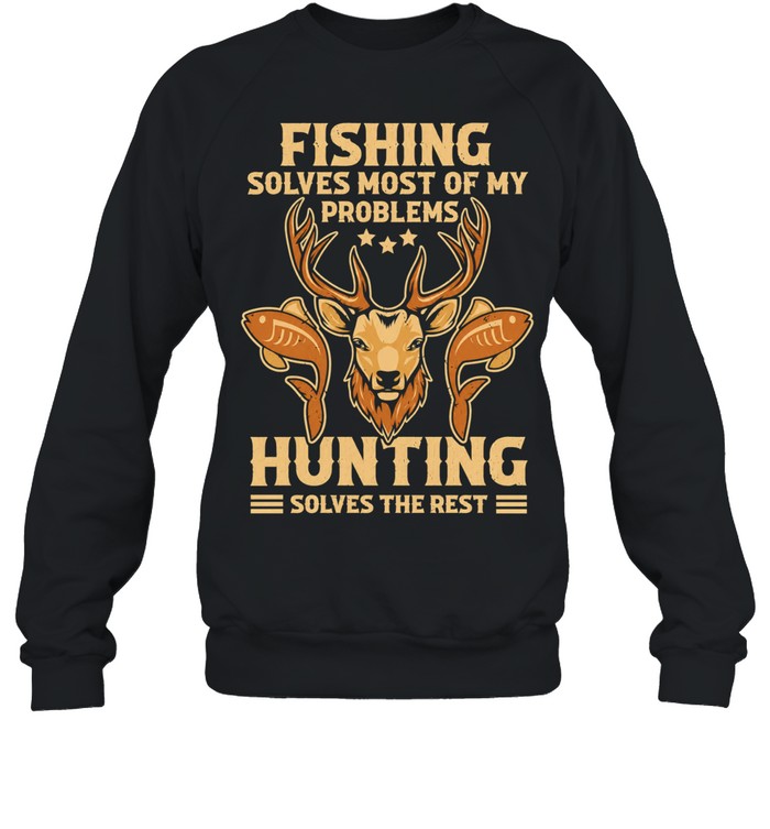 Fishing Solves Most Of My Problems Hunting Solves The Rest Unisex Sweatshirt