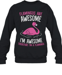 Flamingos Are Awesome I m Awesome Therefore I m a Flamingo  Unisex Sweatshirt