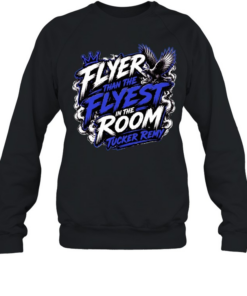 Flyer Than The Flyest In The Room Tucker Remy Unisex Sweatshirt