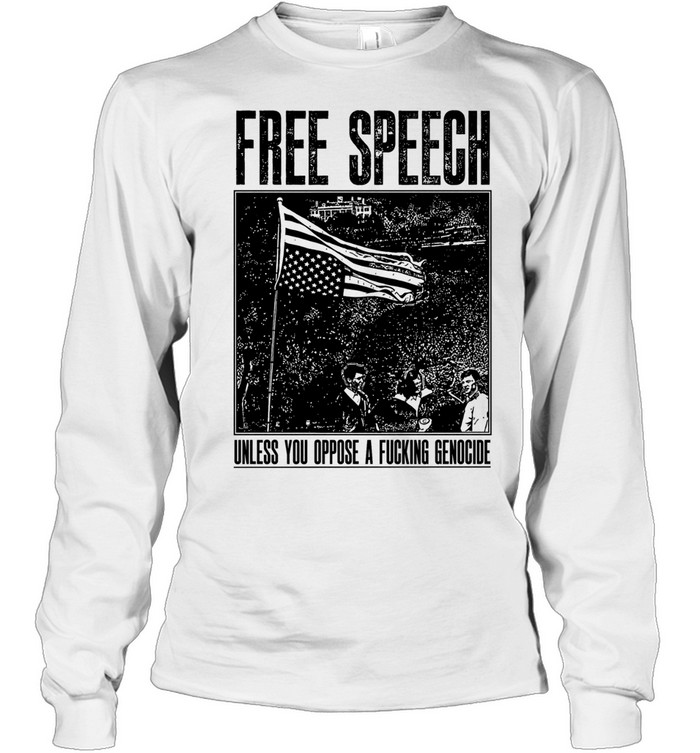 Free Speech Unless You Oppose a Fucking Genocide Long Sleeved T-shirt