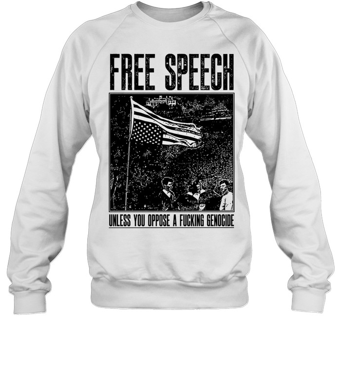 Free Speech Unless You Oppose a Fucking Genocide Unisex Sweatshirt