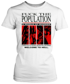 Fuck the population a world of murder welcome to hell  Classic Women's T-shirt