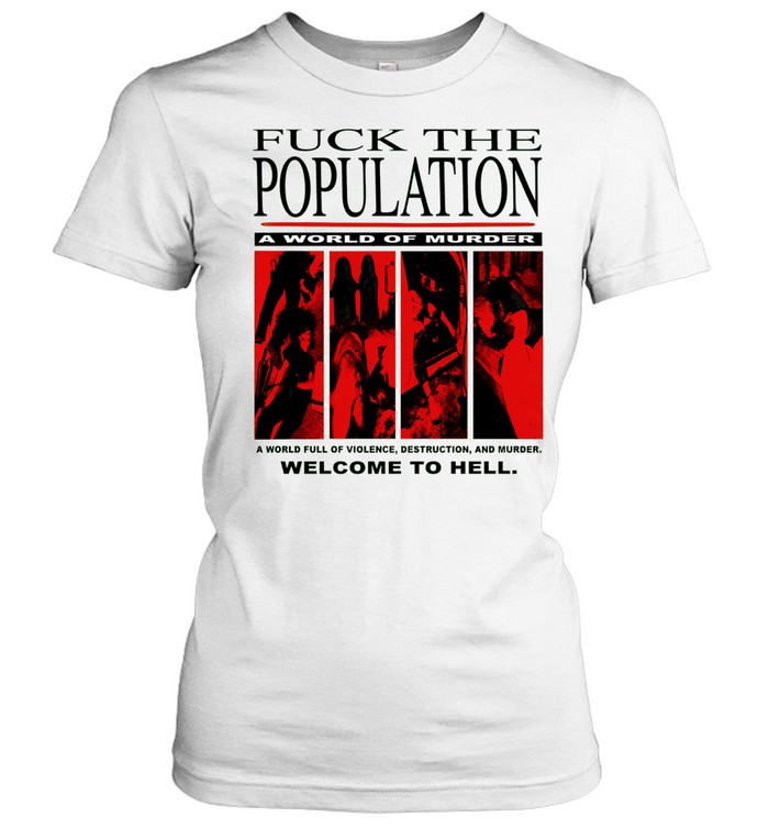 Fuck the population a world of murder welcome to hell Classic Women's T-shirt