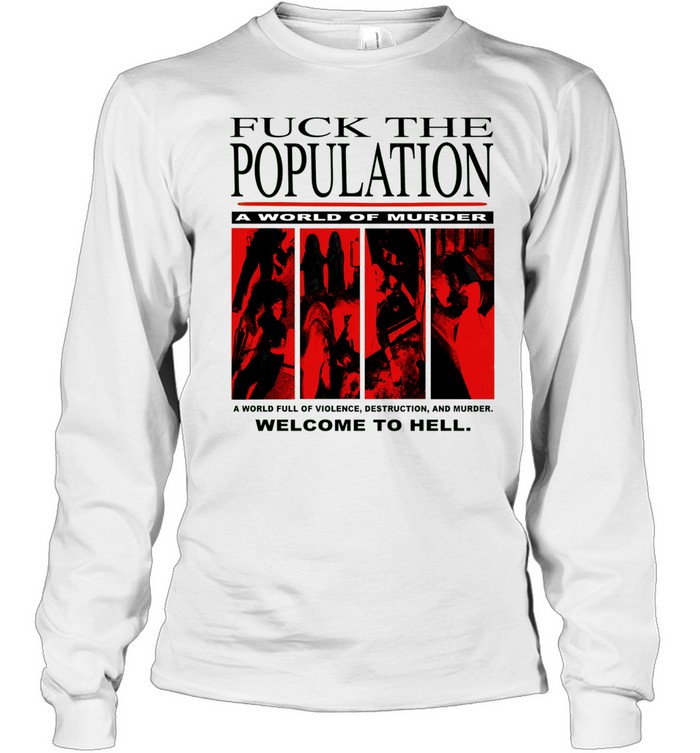 Fuck the population a world of murder welcome to hell Long Sleeved T-shirt