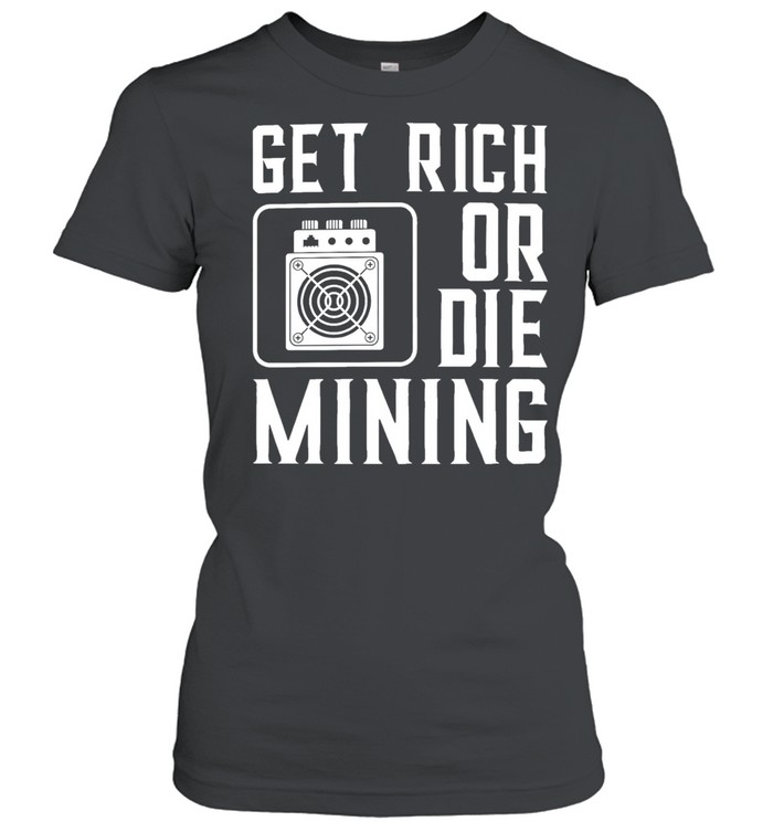 Get rich or die mining crypto miner Classic Women's T-shirt
