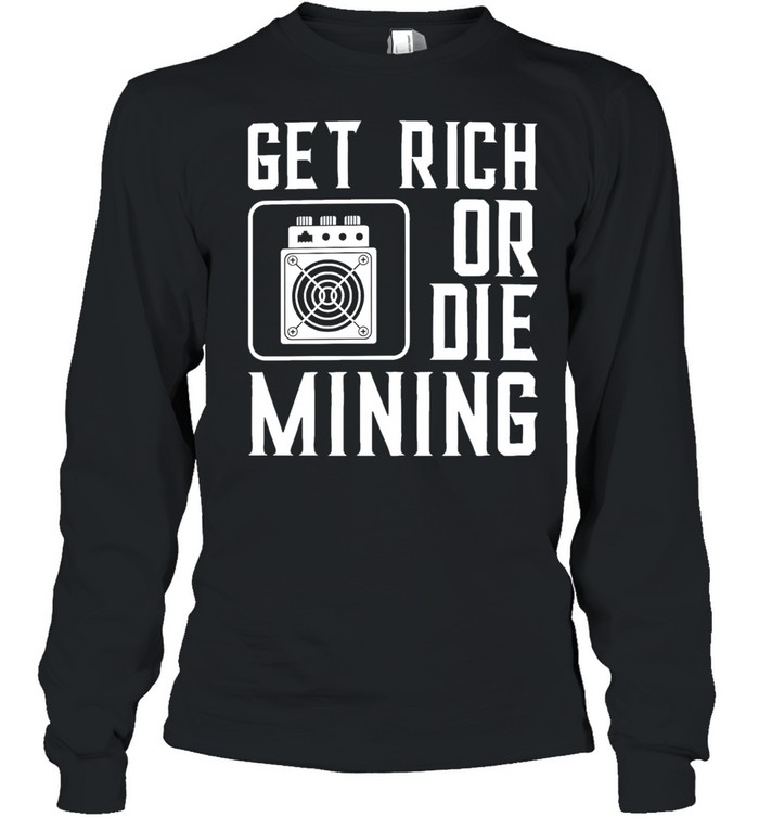 Get rich or die mining crypto miner Long Sleeved T-shirt