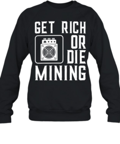 Get rich or die mining crypto miner Unisex Sweatshirt