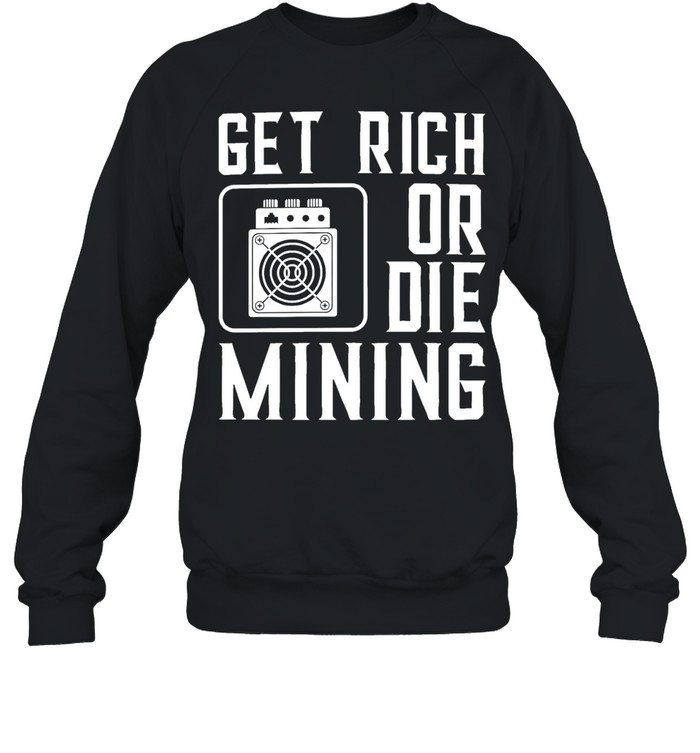 Get rich or die mining crypto miner Unisex Sweatshirt