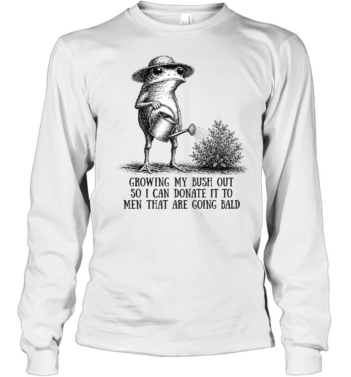 Growing My Bush Out Frog Funny Sarcastic Long Sleeved T-shirt