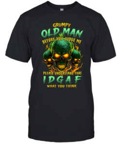 Grumpy Old Man Before You Judge Me Please Understand That Idgaf What You Think Classic Men's T-shirt