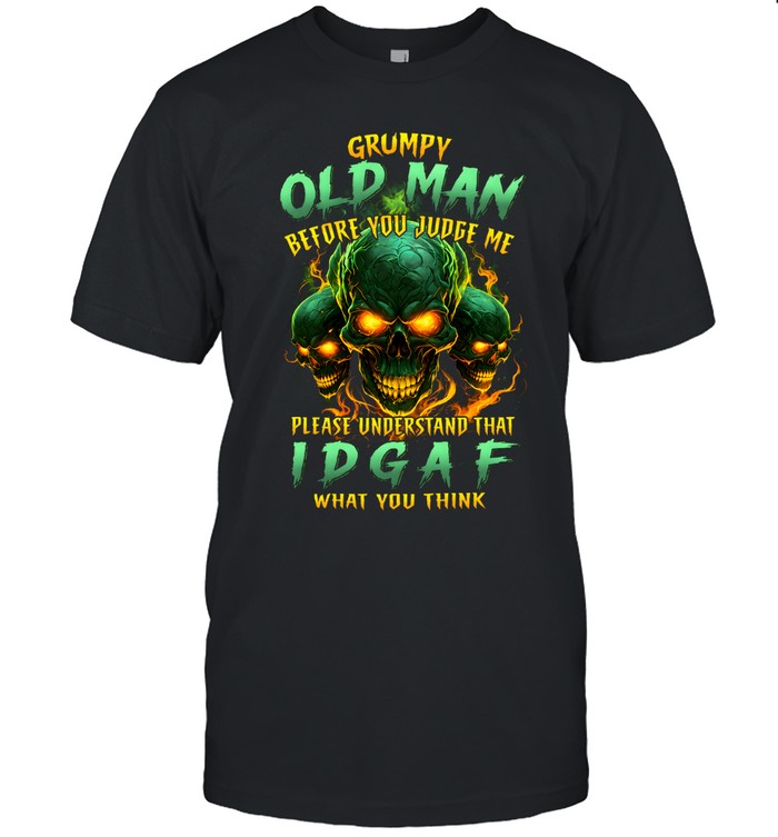 Grumpy Old Man Before You Judge Me Please Understand That Idgaf What You Think Classic Men's T-shirt
