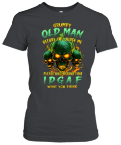 Grumpy Old Man Before You Judge Me Please Understand That Idgaf What You Think  Classic Women's T-shirt