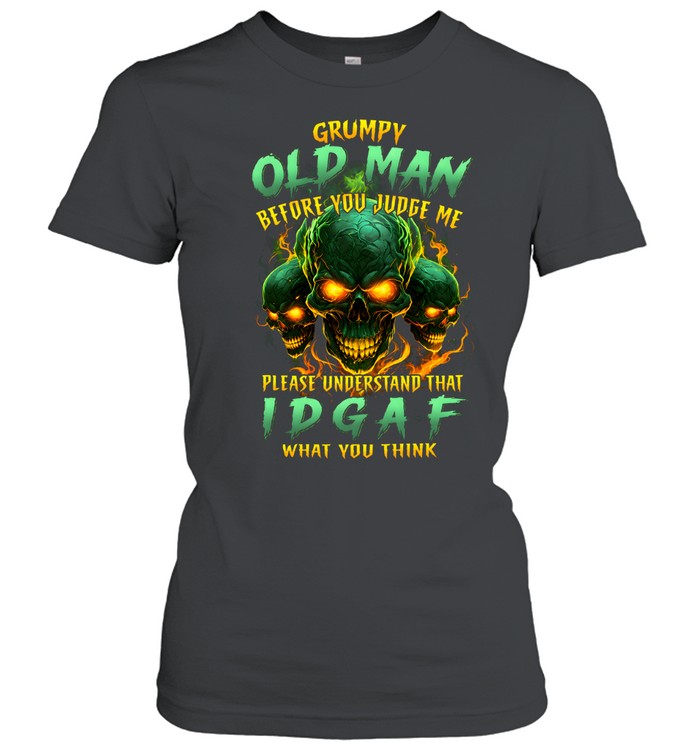 Grumpy Old Man Before You Judge Me Please Understand That Idgaf What You Think Classic Women's T-shirt