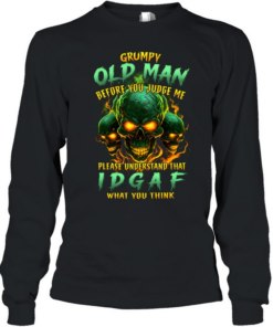 Grumpy Old Man Before You Judge Me Please Understand That Idgaf What You Think Long Sleeved T-shirt
