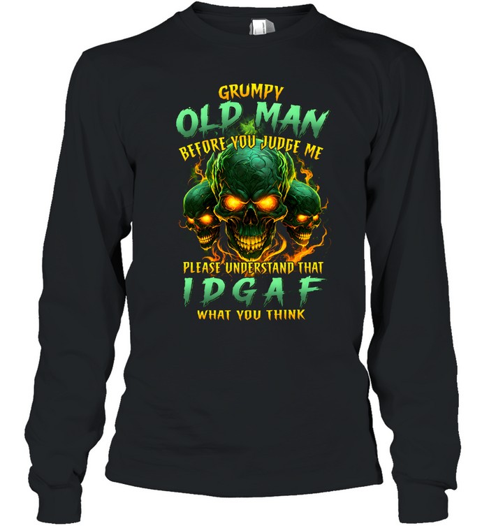 Grumpy Old Man Before You Judge Me Please Understand That Idgaf What You Think Long Sleeved T-shirt