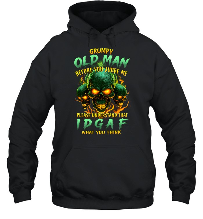 Grumpy Old Man Before You Judge Me Please Understand That Idgaf What You Think Unisex Hoodie