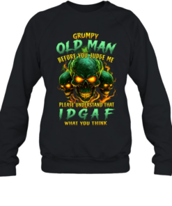 Grumpy Old Man Before You Judge Me Please Understand That Idgaf What You Think Unisex Sweatshirt