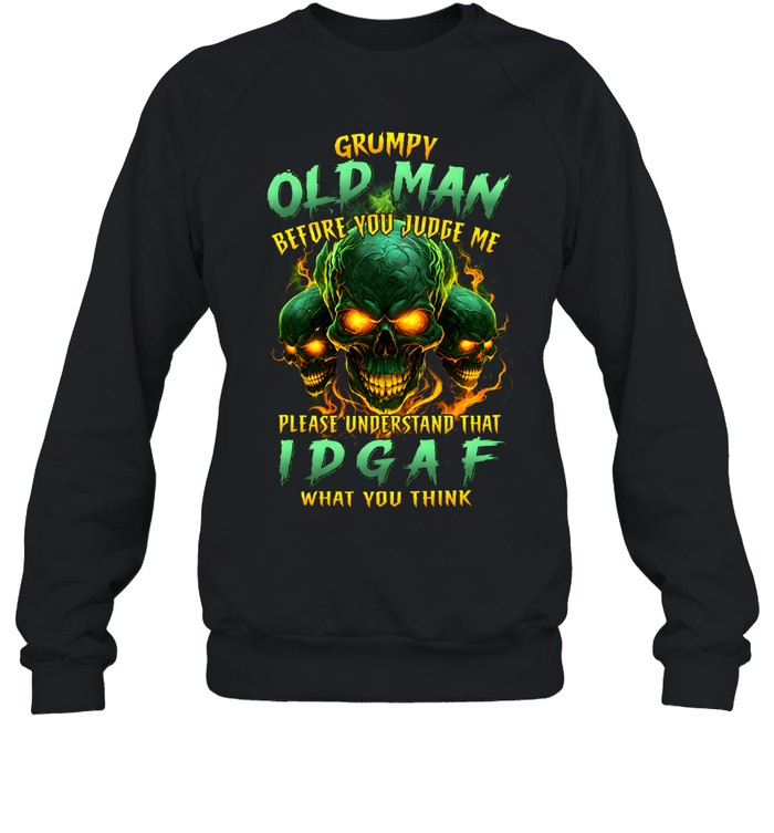 Grumpy Old Man Before You Judge Me Please Understand That Idgaf What You Think Unisex Sweatshirt