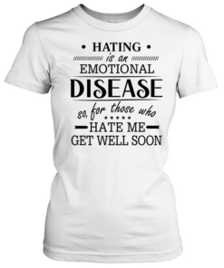 Hating Is An Emotional Disease  Classic Women's T-shirt