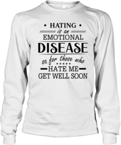 Hating Is An Emotional Disease  Long Sleeved T-shirt