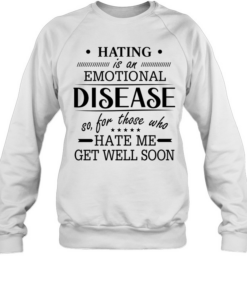 Hating Is An Emotional Disease  Unisex Sweatshirt
