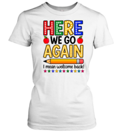 Here We Go Again Teacher  Classic Women's T-shirt