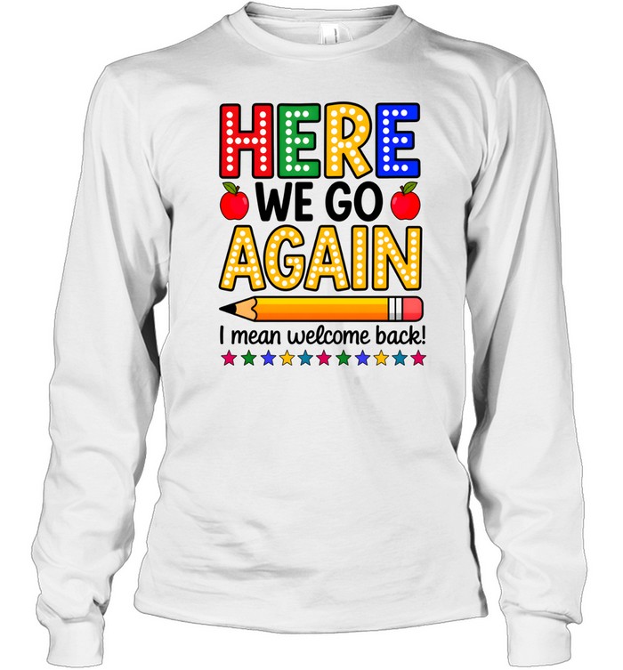 Here We Go Again Teacher Long Sleeved T-shirt