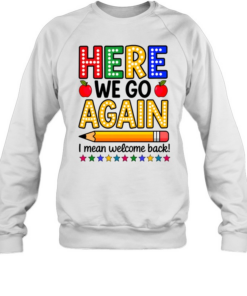 Here We Go Again Teacher Unisex Sweatshirt