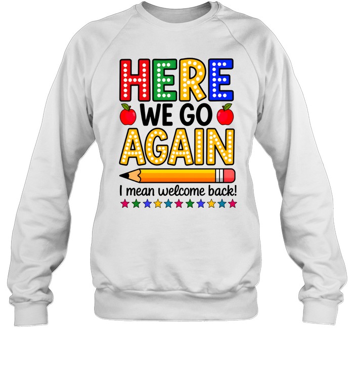 Here We Go Again Teacher Unisex Sweatshirt