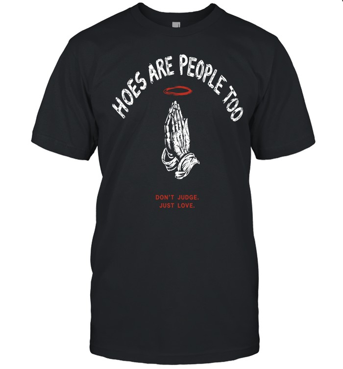 Hoes are people too don’t judge just love praying hands halo religious Classic Men's T-shirt