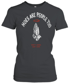 Hoes are people too don’t judge just love praying hands halo religious  Classic Women's T-shirt
