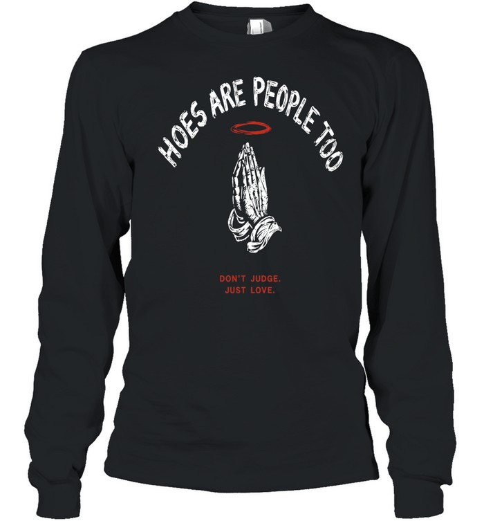 Hoes are people too don’t judge just love praying hands halo religious Long Sleeved T-shirt