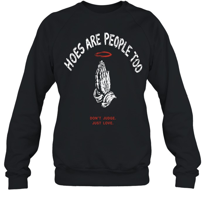 Hoes are people too don’t judge just love praying hands halo religious Unisex Sweatshirt
