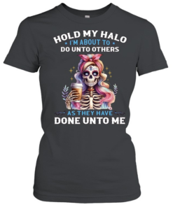 Hold My Halo I'm About To. Do Unto Others As They Have Done Unto Me  Classic Women's T-shirt