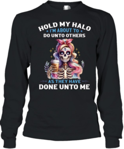 Hold My Halo I'm About To. Do Unto Others As They Have Done Unto Me Long Sleeved T-shirt