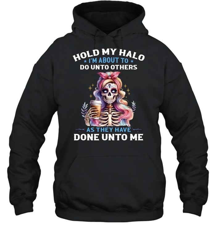 Hold My Halo I'm About To. Do Unto Others As They Have Done Unto Me Unisex Hoodie