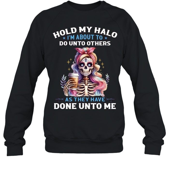 Hold My Halo I'm About To. Do Unto Others As They Have Done Unto Me Unisex Sweatshirt